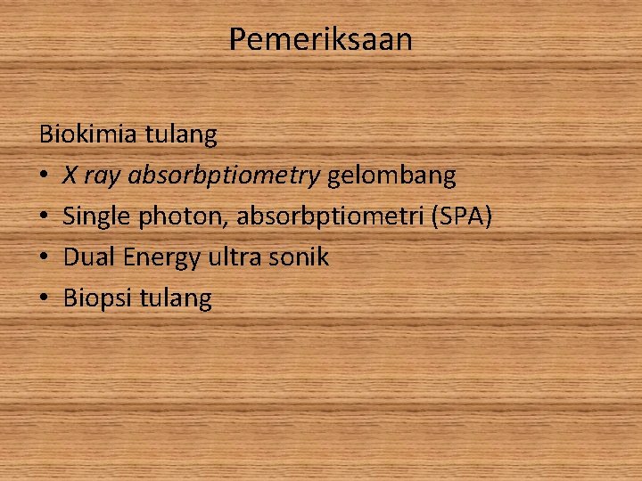 Pemeriksaan Biokimia tulang • X ray absorbptiometry gelombang • Single photon, absorbptiometri (SPA) •