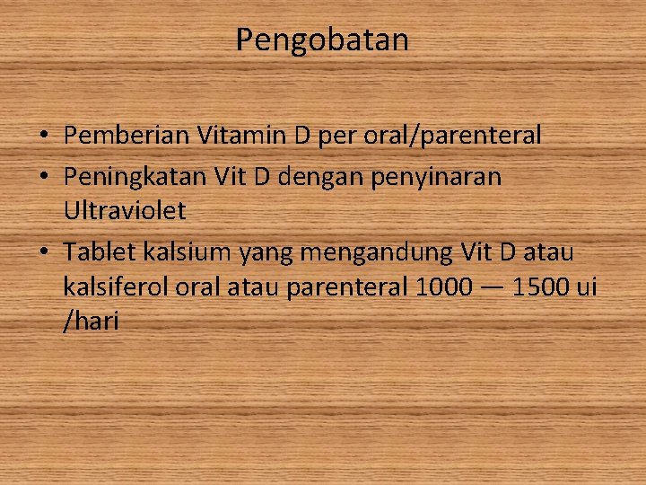 Pengobatan • Pemberian Vitamin D per oral/parenteral • Peningkatan Vit D dengan penyinaran Ultraviolet