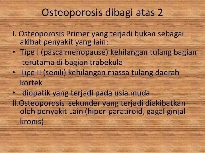 Osteoporosis dibagi atas 2 I. Osteoporosis Primer yang terjadi bukan sebagai akibat penyakit yang