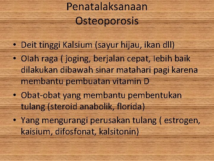 Penatalaksanaan Osteoporosis • Deit tinggi Kalsium (sayur hijau, ikan dll) • OIah raga (