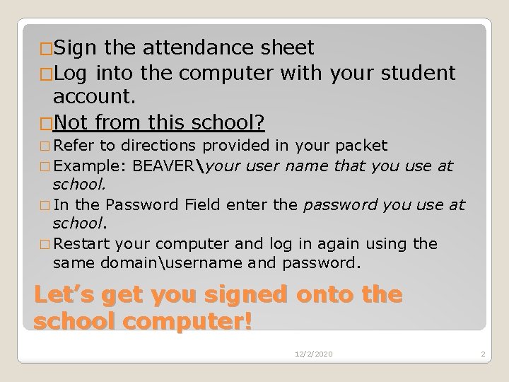 �Sign the attendance sheet �Log into the computer with your student account. �Not from