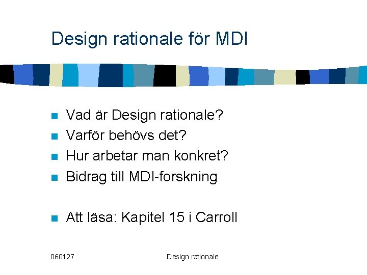 Design rationale för MDI n Vad är Design rationale? Varför behövs det? Hur arbetar