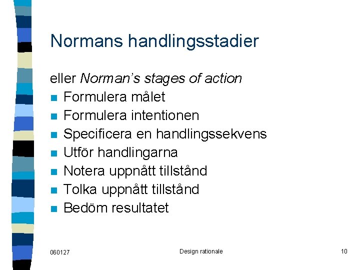 Normans handlingsstadier eller Norman’s stages of action n Formulera målet n Formulera intentionen n