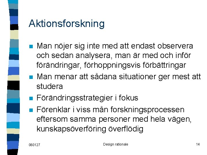 Aktionsforskning n n Man nöjer sig inte med att endast observera och sedan analysera,