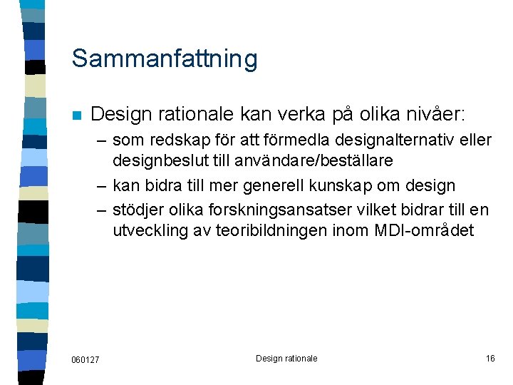 Sammanfattning n Design rationale kan verka på olika nivåer: – som redskap för att