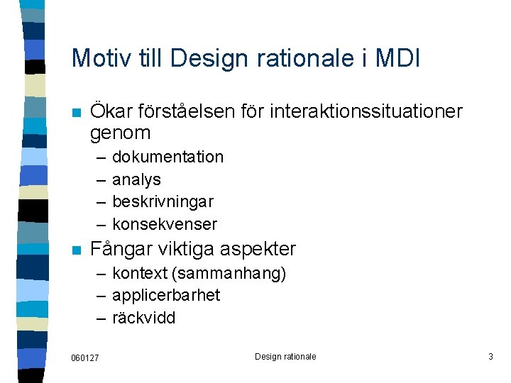 Motiv till Design rationale i MDI n Ökar förståelsen för interaktionssituationer genom – –