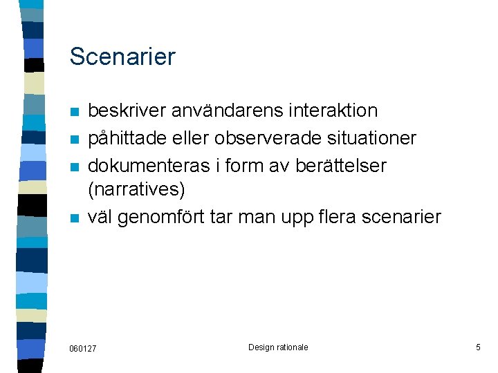 Scenarier n n beskriver användarens interaktion påhittade eller observerade situationer dokumenteras i form av
