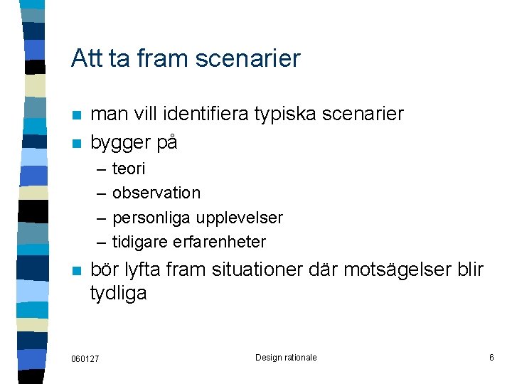 Att ta fram scenarier n n man vill identifiera typiska scenarier bygger på –