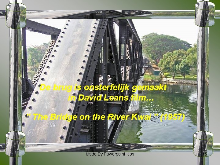 De brug is onsterfelijk gemaakt in David Leans film… ” The Bridge on the