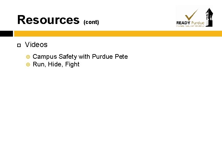 Resources (cont) Videos Campus Safety with Purdue Pete Run, Hide, Fight 