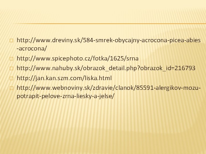 � � � http: //www. dreviny. sk/584 -smrek-obycajny-acrocona-picea-abies -acrocona/ http: //www. spicephoto. cz/fotka/1625/srna http: