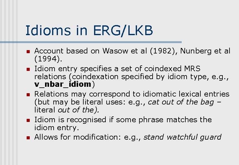 Idioms in ERG/LKB n n n Account based on Wasow et al (1982), Nunberg Idioms in ERG/LKB n n n Account based on Wasow et al (1982), Nunberg