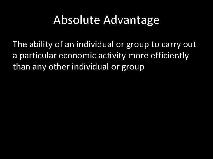 Absolute Advantage The ability of an individual or group to carry out a particular