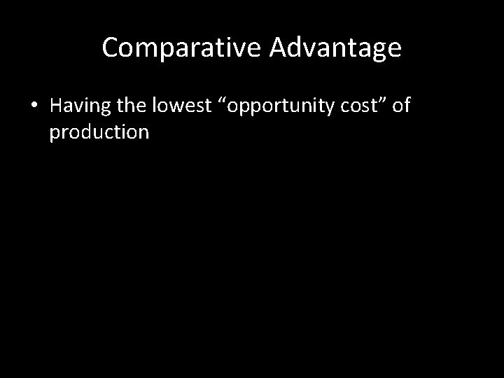 Comparative Advantage • Having the lowest “opportunity cost” of production 