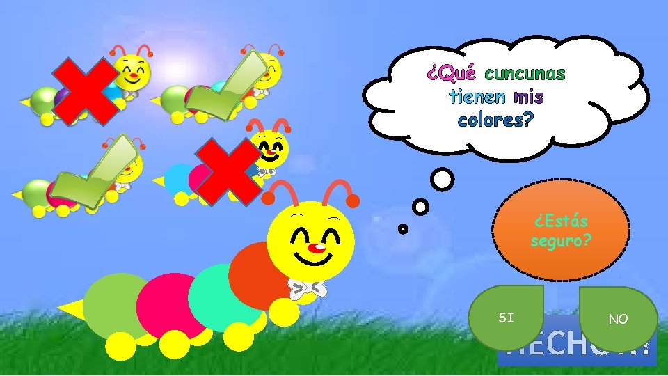 ¿Qué cuncunas tienen mis colores? ¿Estás seguro? SI NO 