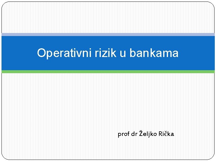 Operativni rizik u bankama prof dr Željko Rička 