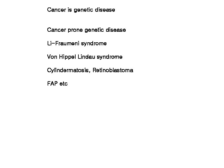 Cancer is genetic disease Cancer prone genetic disease Li-Fraumeni syndrome Von Hippel Lindau syndrome