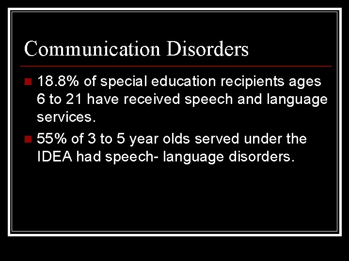 Communication Disorders 18. 8% of special education recipients ages 6 to 21 have received