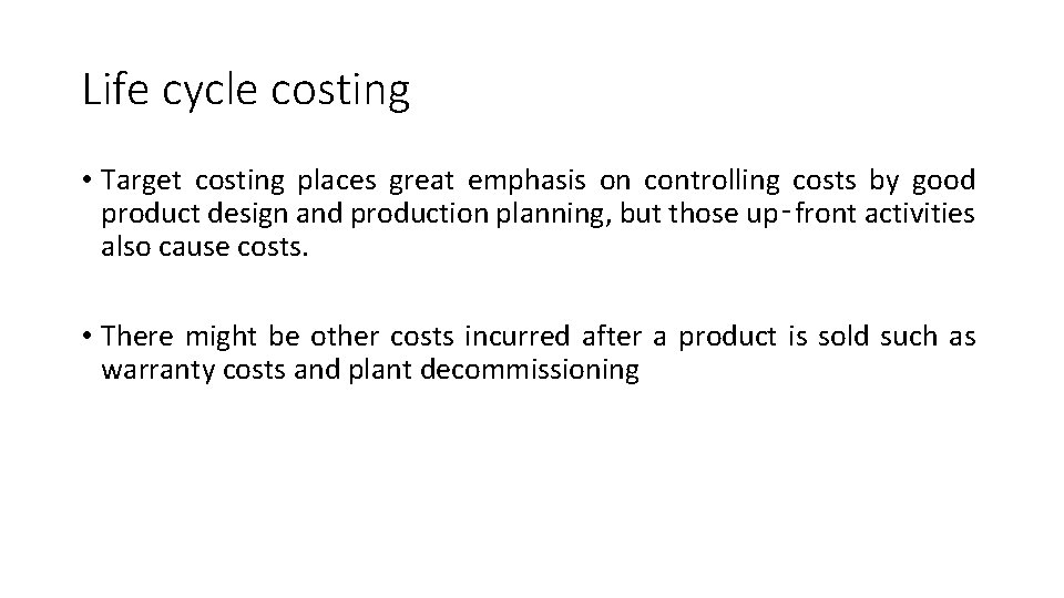 Life cycle costing • Target costing places great emphasis on controlling costs by good