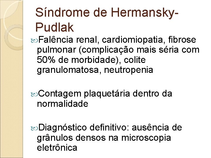 Síndrome de Hermansky. Pudlak Falência renal, cardiomiopatia, fibrose pulmonar (complicação mais séria com 50%