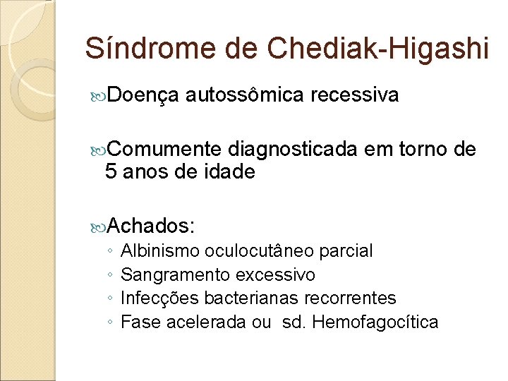 Síndrome de Chediak-Higashi Doença autossômica recessiva Comumente diagnosticada em torno de 5 anos de