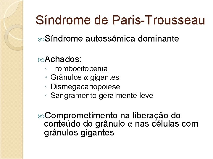 Síndrome de Paris-Trousseau Síndrome autossômica dominante Achados: ◦ ◦ Trombocitopenia Grânulos α gigantes Dismegacariopoiese