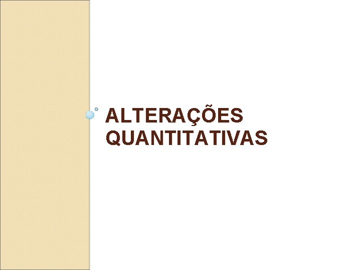 ALTERAÇÕES QUANTITATIVAS 