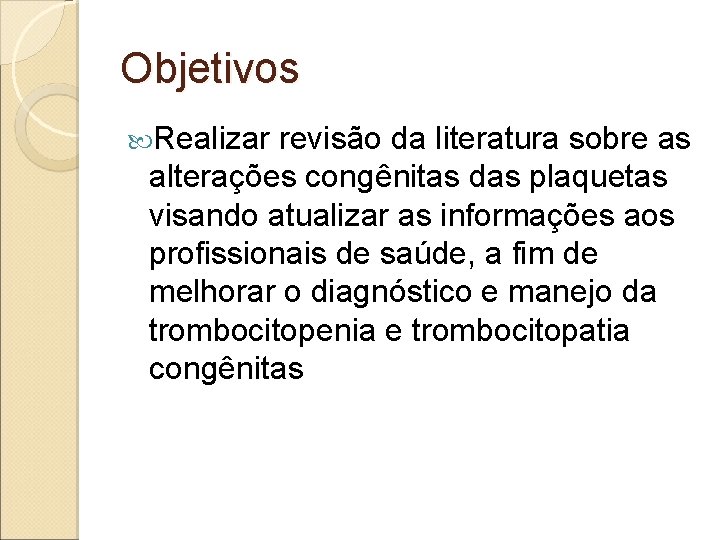 Objetivos Realizar revisão da literatura sobre as alterações congênitas das plaquetas visando atualizar as