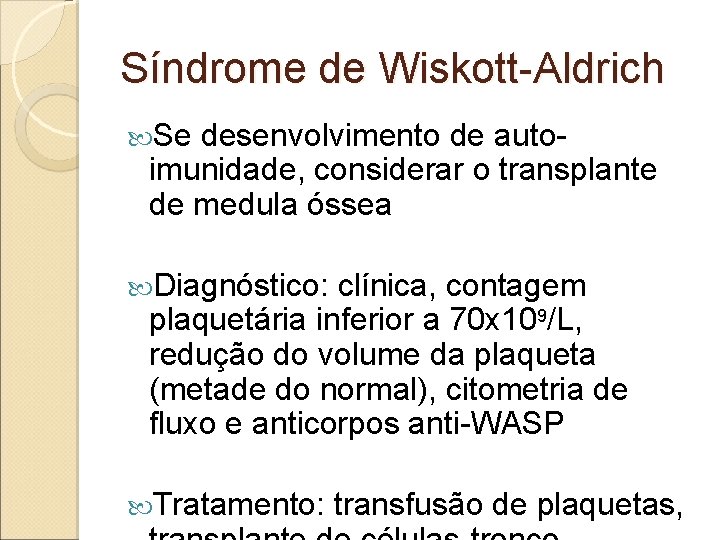 Síndrome de Wiskott-Aldrich Se desenvolvimento de autoimunidade, considerar o transplante de medula óssea Diagnóstico: