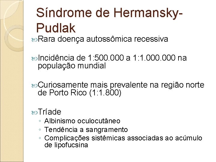 Síndrome de Hermansky. Pudlak Rara doença autossômica recessiva Incidência de 1: 500. 000 a