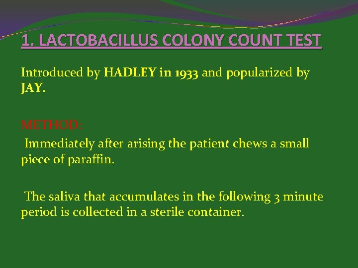 1. LACTOBACILLUS COLONY COUNT TEST Introduced by HADLEY in 1933 and popularized by JAY.