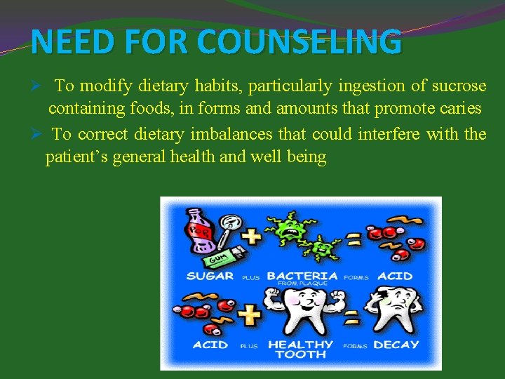 NEED FOR COUNSELING Ø To modify dietary habits, particularly ingestion of sucrose containing foods,