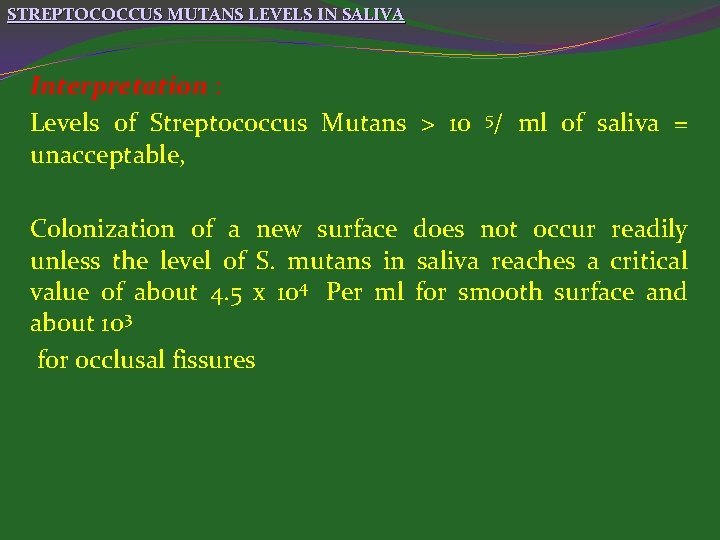STREPTOCOCCUS MUTANS LEVELS IN SALIVA Interpretation : Levels of Streptococcus Mutans > 10 5/