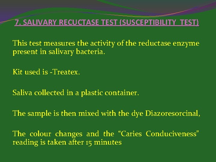 7. SALIVARY RECUCTASE TEST (SUSCEPTIBILITY TEST) This test measures the activity of the reductase