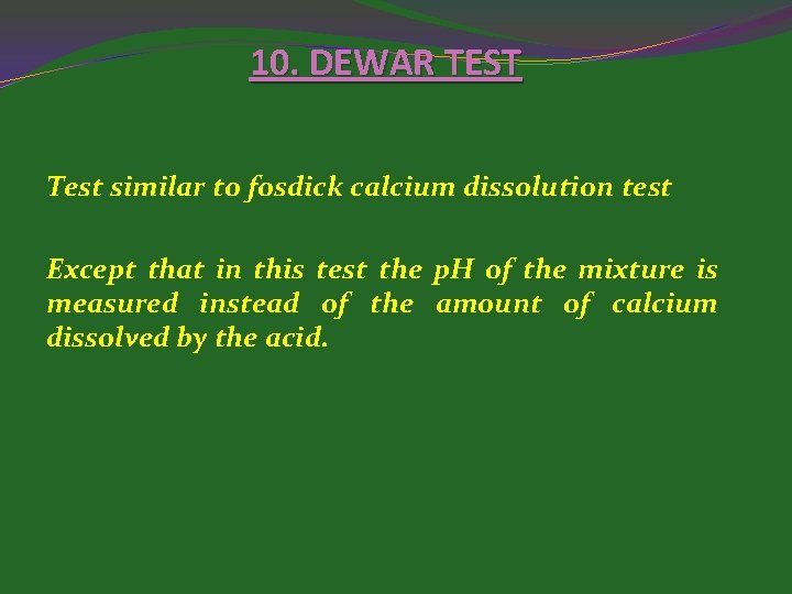 10. DEWAR TEST Test similar to fosdick calcium dissolution test Except that in this