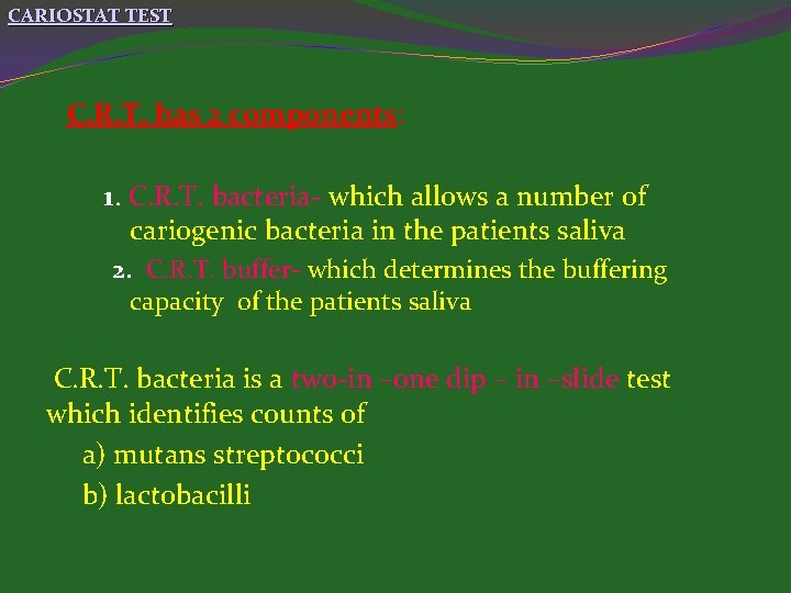 CARIOSTAT TEST C. R. T. has 2 components: 1. C. R. T. bacteria- which