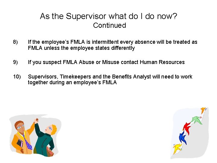 As the Supervisor what do I do now? Continued 8) If the employee’s FMLA