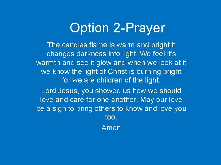 Option 2 -Prayer The candles flame is warm and bright it changes darkness into