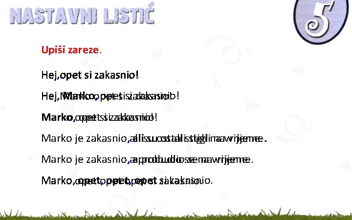 Upiši zareze. Hej, opet Hej opet si zakasnio! Hej, Marko, opetsisizakasnio! Hej Marko, opetsisizakasnio!