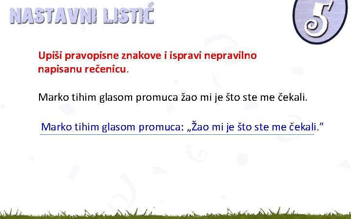 Upiši pravopisne znakove i ispravi nepravilno napisanu rečenicu. Marko tihim glasom promuca žao mi