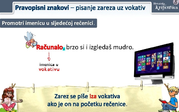 Pravopisni znakovi – pisanje zareza uz vokativ Promotri imenicu u sljedećoj rečenici. Računalo, brzo