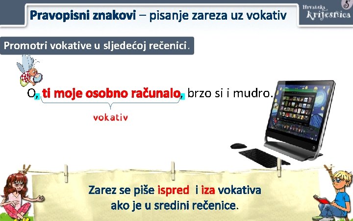 Pravopisni znakovi – pisanje zareza uz vokativ Promotri vokative u sljedećoj rečenici. O, ti