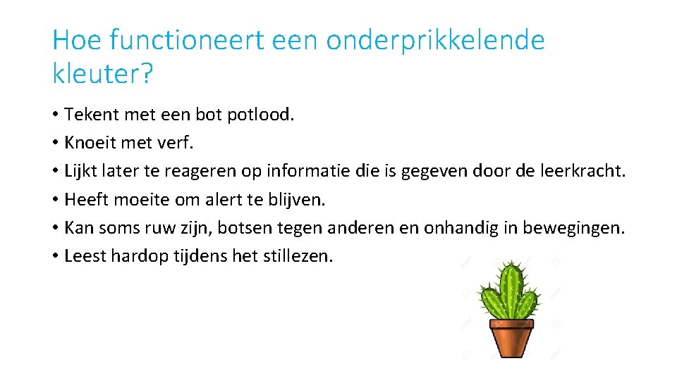 Hoe functioneert een onderprikkelende kleuter? • Tekent met een bot potlood. • Knoeit met