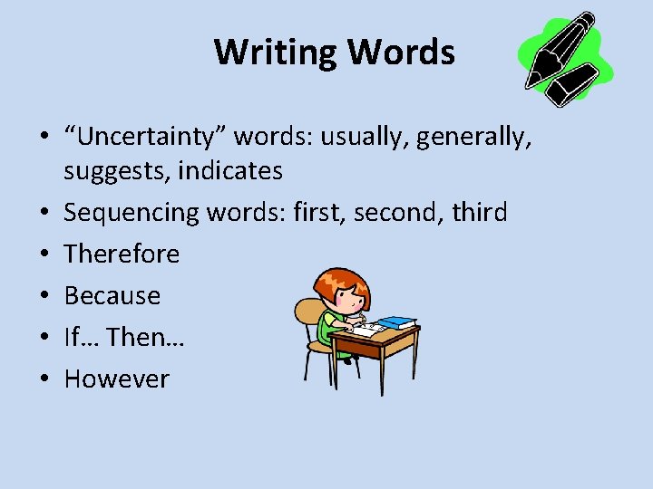 Writing Words • “Uncertainty” words: usually, generally, suggests, indicates • Sequencing words: first, second,