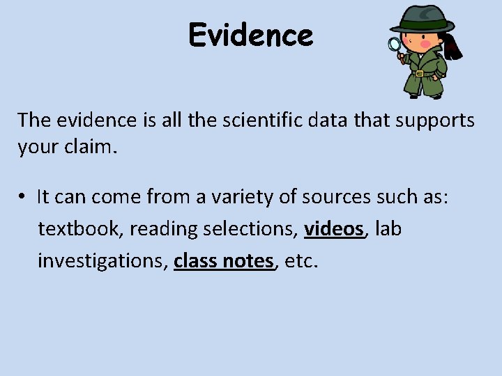 Evidence The evidence is all the scientific data that supports your claim. • It