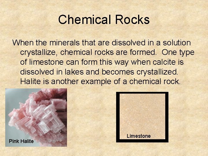 Chemical Rocks When the minerals that are dissolved in a solution crystallize, chemical rocks