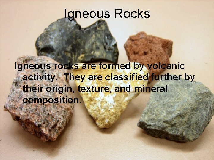 Igneous Rocks Igneous rocks are formed by volcanic activity. They are classified further by