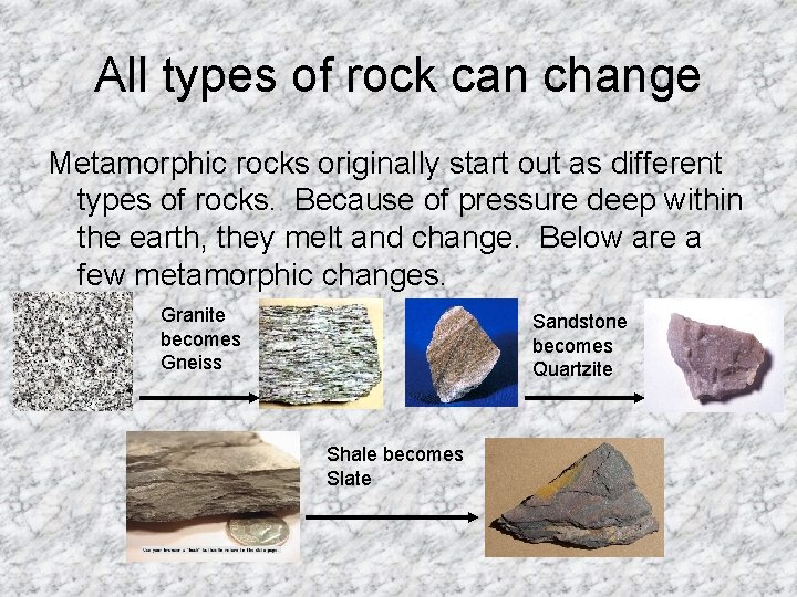All types of rock can change Metamorphic rocks originally start out as different types