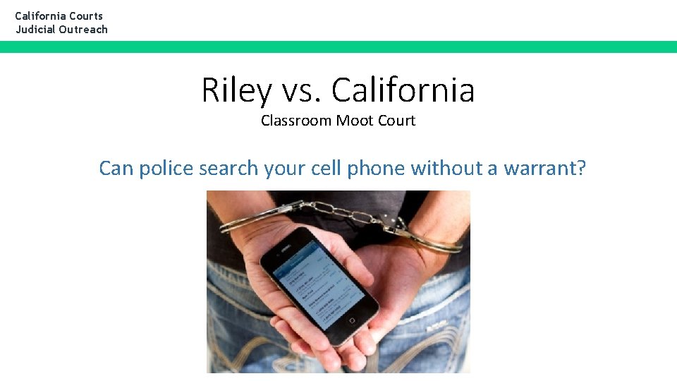 California Courts Judicial Outreach Riley vs. California Classroom Moot Court Can police search your