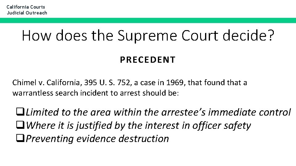 California Courts Judicial Outreach How does the Supreme Court decide? PRECEDENT Chimel v. California,